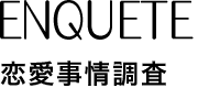 ENQUETE | 恋愛事情調査