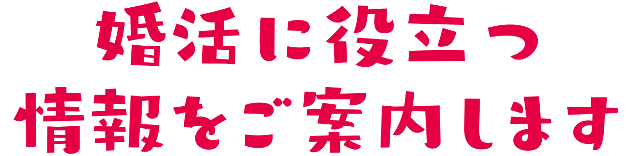 婚活に役立つ情報をご案内します